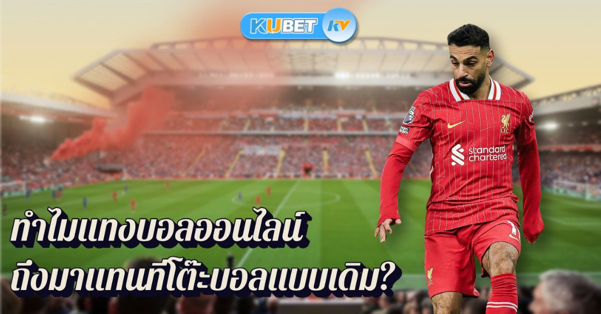 ทำไมแทงบอลออนไลน์ถึงมาแทนที่โต๊ะบอลแบบเดิม